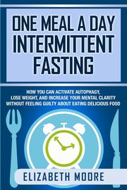 One Meal a Day Intermittent Fasting, Moore Elizabeth