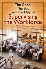 The Good, The Bad and The Ugly of Supervising the Workforce, Bac Bibi N.