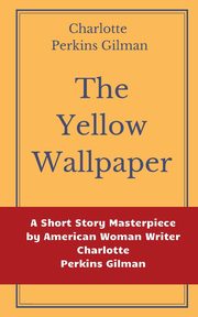 The Yellow Wallpaper by Charlotte Perkins Gilman, Perkins Gilman Charlotte