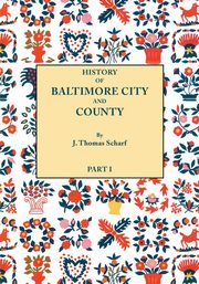 History of Baltimore City and County from the Earliest Period to the Present Day [1881], Scharf J. Thomas