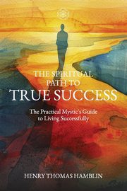 The Spiritual Path to True Success, Hamblin Henry Thomas