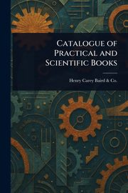 Catalogue of Practical and Scientific Books, Co. Henry Carey Baird &
