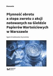 ksiazka tytu: Pynno obrotu a stopa zwrotu z akcji notowanych na Giedzie Papierw Wartociowych w Warszawie autor: Gniadkowska-Szymaska Agata