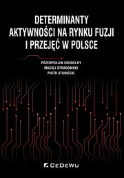 ksiazka tytu: Determinanty aktywnoci na rynku fuzji i przej w Polsce autor: Grobelny Przemysaw, Stradomski Maciej, Stobiecki Piotr
