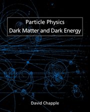 Particle Physics, Dark Matter and Dark Energy, Chapple David