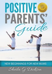 Positive Parents' Guide, Dickson Sheila Gordon