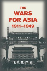The Wars for Asia, 1911 1949, Paine S. C. M.