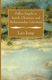 Fallen Angels in Jewish, Christian, and Mohammedan Literature, Jung Leo