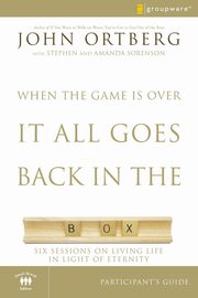 When the Game Is Over, It All Goes Back in the Box Participant's Guide, Ortberg John