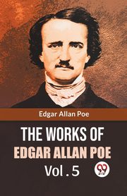 The Works Of Edgar Allan Poe Vol. 5, Allan Poe Edgar