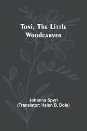 Toni, the Little Woodcarver, Spyri Johanna