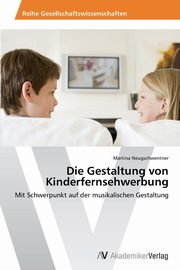 Die Gestaltung von Kinderfernsehwerbung, Neugschwentner Martina