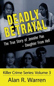 Deadly Betrayal ; The True Story of Jennifer Pan Daughter from Hell, Warren Alan  R