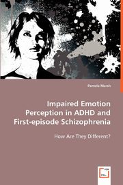 Impaired Emotion Perception in ADHD and First-episode Schizophrenia, Marsh Pamela