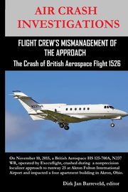 AIR CRASH INVESTIGATIONS-FLIGHT CREW'S MISMANAGEMENT OF THE APPROACH-The Crash of British Aerospace Flight 1526, Barreveld Dirk Jan