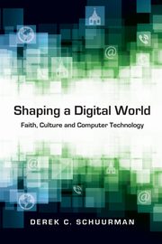 Shaping a Digital World, Schuurman Derek C