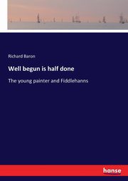Well begun is half done, Baron Richard