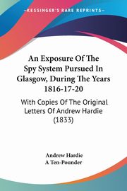 An Exposure Of The Spy System Pursued In Glasgow, During The Years 1816-17-20, Hardie Andrew