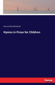 Hymns in Prose for Children, Barbauld Anna Letitia