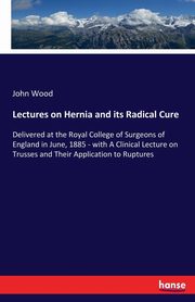 Lectures on Hernia and its Radical Cure, Wood John