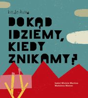 ksiazka tytu: Dokd idziemy kiedy znikamy autor: Martins Isabel Minhos, Matoso Madalena