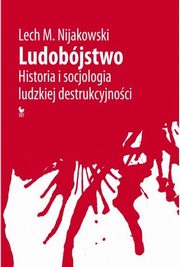 ksiazka tytu: Ludobjstwo Historia i socjologia ludzkiej destrukcyjnoci autor: Nijakowski Lech M.
