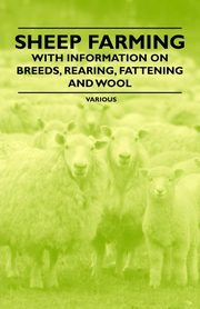 ksiazka tytu: Sheep Farming - With Information on Breeds, Rearing, Fattening and Wool autor: Various