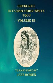 Cherokee Intermarried White 1906  Volume III, 