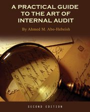 A Practical Guide to the Art of Internal Audit, Abo-Hebeish Ahmed M.