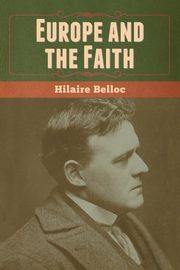 Europe and the Faith, Belloc Hilaire