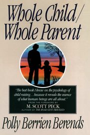Whole Child, Whole Parent, 4/E, Berends Polly B