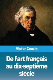 ksiazka tytu: De l'art franais au dix-septi?me si?cle autor: Cousin Victor