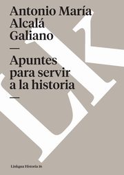 Apuntes para servir a la historia, Alcal Galiano Antonio Mara