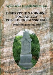 ksiazka tytu: Inskrypcje nagrobne pogranicza polsko-ukraiskiego autor: Dudek-Szumigaj Agnieszka
