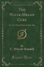 ksiazka tytu: The Water-Melon Cure autor: Russell C. Wolcott