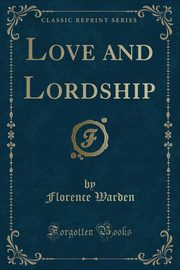 ksiazka tytu: Love and Lordship (Classic Reprint) autor: Warden Florence