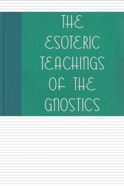 The Esoteric Teachings of the Gnostics, Swiney Frances