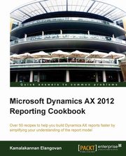 Microsoft Dynamics Ax 2012 Reporting Cookbook, Elangovan Kamalakannan