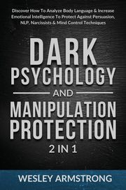 ksiazka tytu: Dark Psychology and Manipulation Protection 2 in 1 autor: ARMSTRONG WESLEY