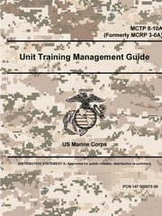 Unit Training Management Guide - MCTP 8-10A (Formerly MCRP 3-0A), Marine Corps US