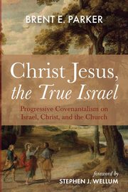 Christ Jesus, the True Israel, Parker Brent E.