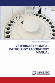 VETERINARY CLINICAL PATHOLOGY LABORATORY MANUAL, Belete Temesgen Abraham
