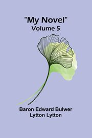 My Novel - Volume 5, Edward Bulwer Lytton Lytt Baron