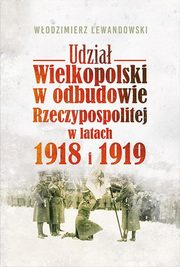 ksiazka tytu: Udzia Wielkopolski w odbudowie Rzeczypospolitej w latach 1918 i 1919 autor: Lewandowski Wodzimierz