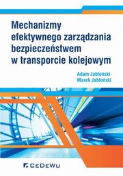 ksiazka tytu: Mechanizmy efektywnego zarzdzania bezpieczestwem w transporcie kolejowym autor: Jaboski Adam, Jaboski Marek