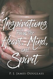 Inspirations From the Heart, Mind, and Spirit, James-Douglass P. J.