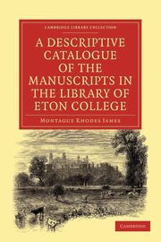 A Descriptive Catalogue of the Manuscripts in the Library of Eton College, James Montague Rhodes