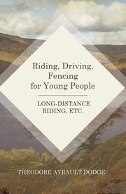 Riding, Driving, Fencing for Young People - Long-Distance Riding, Etc., Dodge Theodore Ayrault