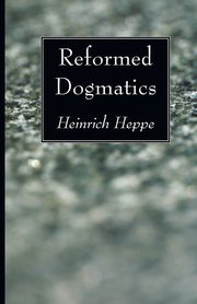 Reformed Dogmatics, Heppe Heinrich
