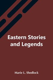 Eastern Stories And Legends, Marie L. Shedlock